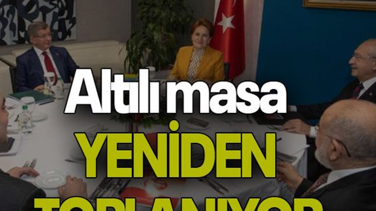 Altılı masa YENİDEN TOPLANIYOR